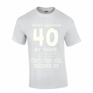 40 Felett Póló: Örülten Jól Nézel Ki!