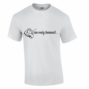 Van Még Benned... Póló – Mutasd Meg, Miből Vagy!